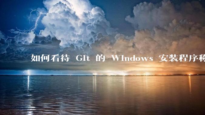 如何看待 Git 的 Windows 安装程序称 Vim「很难用」？